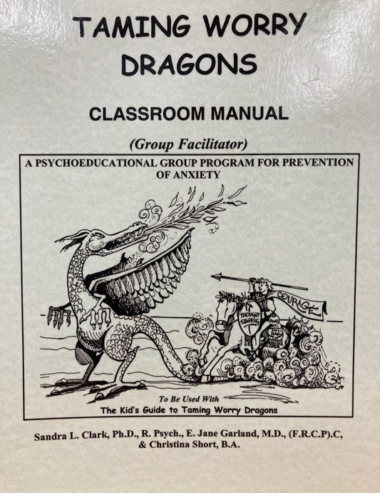 Taming Worry Dragons: Classroom Manual (Group Facilitator): A Psychoeducational Group Program for Prevention of Anxiety